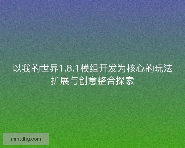 以我的世界1.8.1模组开发为核心的玩法扩展与创意整合探索
