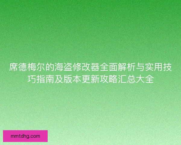 席德梅尔的海盗修改器全面解析与实用技巧指南及版本更新攻略汇总大全
